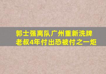 郭士强离队广州重新洗牌 老叔4年付出恐被付之一炬